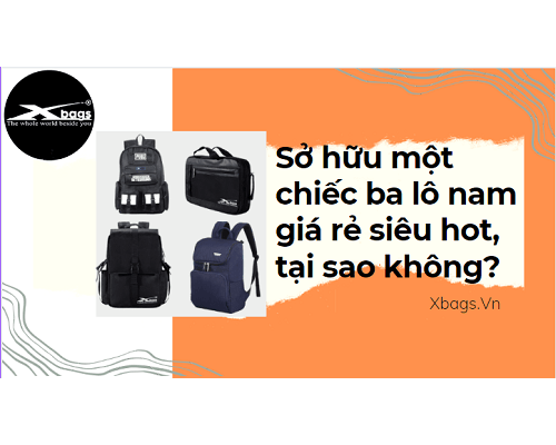 Sở hữu một chiếc ba lô nam giá rẻ siêu hot, tại sao không? Sở hữu một chiếc ba lô nam giá rẻ siêu hot, tại sao không?