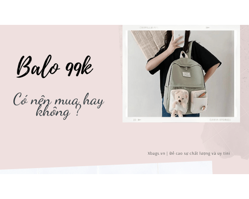 Balo 99k - giá rẻ bất ngờ nhưng bạn có nên mua hay không?  Balo 99k - giá rẻ bất ngờ nhưng bạn có nên mua hay không?
