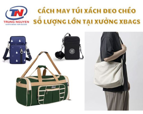Cách may túi xách đeo chéo số lượng lớn tại Xưởng Xbags Cách may túi xách đeo chéo số lượng lớn tại Xưởng Xbags
