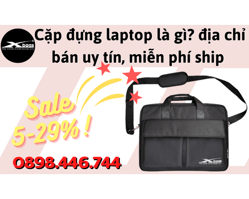 Cặp đựng laptop là gì? địa chỉ bán uy tín, miễn phí ship - Xbags.vn Cặp đựng laptop là gì? địa chỉ bán uy tín, miễn phí ship - Xbags.vn