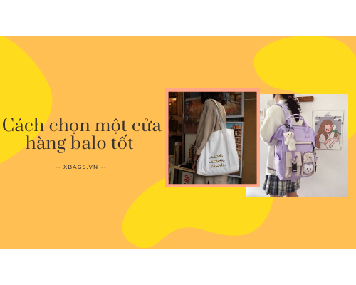 Cách chọn một cửa hàng balo CÓ TÂM VÀ CÓ TẦM  Cách chọn một cửa hàng balo CÓ TÂM VÀ CÓ TẦM