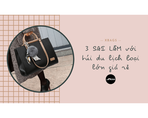 3 SAI LẦM với túi du lịch loại lớn giá rẻ. Xbags.Vn|CHUYÊN BALO-TÚI XÁCH–VALI ĐẸP 3 SAI LẦM với túi du lịch loại lớn giá rẻ. Xbags.Vn|CHUYÊN BALO-TÚI XÁCH–VALI ĐẸP